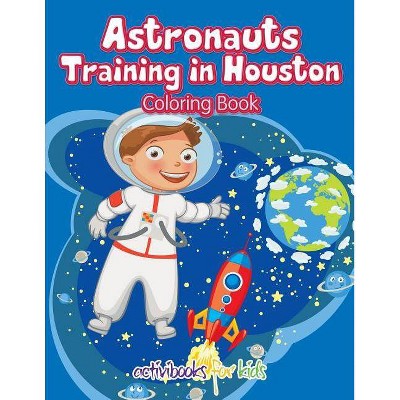 Astronauts Training in Houston Coloring Book - by  Activibooks For Kids (Paperback)