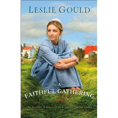 A Faithful Gathering - (Sisters of Lancaster County) by  Leslie Gould (Paperback)