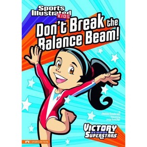 Don't Break the Balance Beam! - (Sports Illustrated Kids Victory School Superstars) by  Jessica Gunderson (Paperback) - 1 of 1