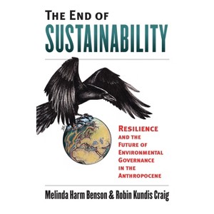 The End of Sustainability - (Environment and Society) by  Melinda Harm Benson & Robin Kundis Craig (Hardcover) - 1 of 1