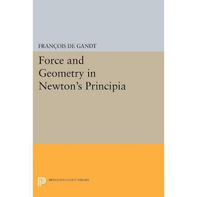 Force and Geometry in Newton's Principia - (Princeton Legacy Library) by  François de Gandt (Paperback)