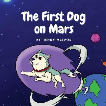 The First Dog On Mars - by  Henry D McIvor & Clare M McIvor (Paperback)
