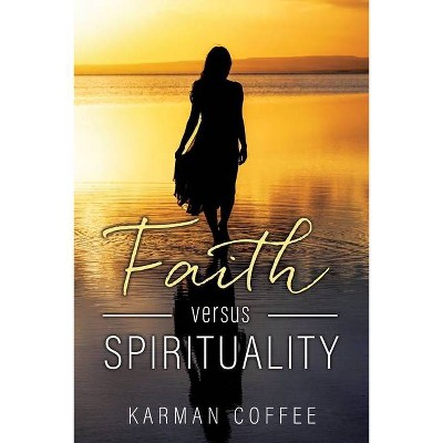 Faith versus Spirituality - by  Karman Coffee (Paperback)