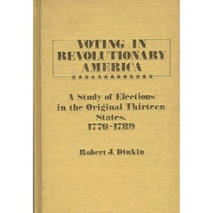 Voting in Revolutionary America - (Contributions in American History) by  Robert J Dinkin (Hardcover) - 1 of 1