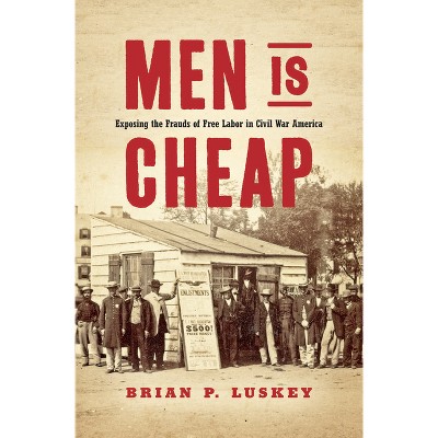 Men Is Cheap - (Civil War America) by Brian P Luskey