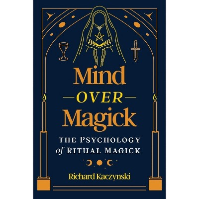 Mind Over Magick - by  Richard Kaczynski (Paperback)
