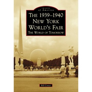 The 1939-1940 New York World's Fair - (Images of America) by  Bill Cotter (Paperback) - 1 of 1