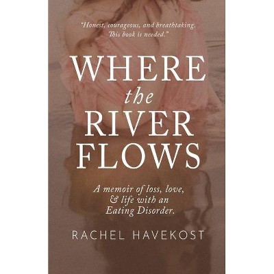 Where the River Flows - by  Rachel Havekost (Paperback)