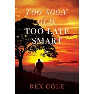 Too Soon Old, Too Late Smart - by  Rex Cole (Hardcover) - 1 of 1