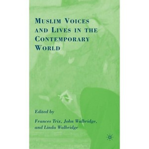 Muslim Voices and Lives in the Contemporary World - by  F Trix & J Walbridge (Hardcover) - 1 of 1
