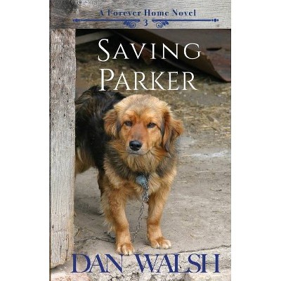 Saving Parker - (Forever Home Novel) by  Dan Walsh (Paperback)