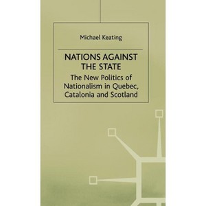 Nations Against the State - (New Politic of Nationalism in Quebec, Catalonia and Scotland) by  M Keating (Hardcover) - 1 of 1