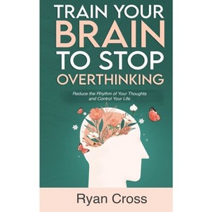 Train Your Brain to Stop Overthinking - by  Ryan Cross (Hardcover) - 1 of 1