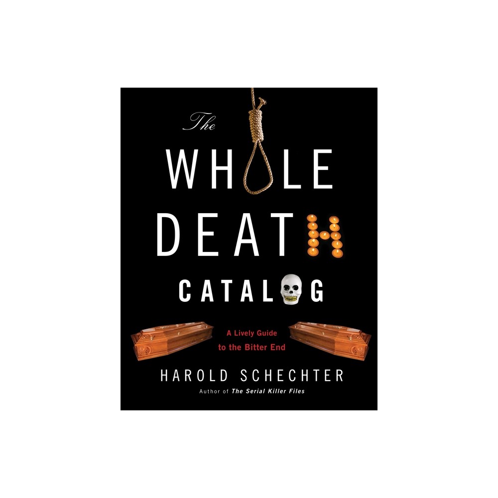 The Whole Death Catalog - by Harold Schechter (Paperback)