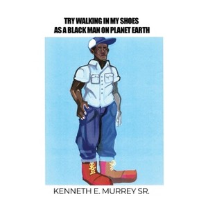 Try Walking in My Shoes as a Black Man on Planet Earth - by  Kenneth E Murrey (Paperback) - 1 of 1