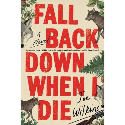 Fall Back Down When I Die - by  Joe Wilkins (Paperback)