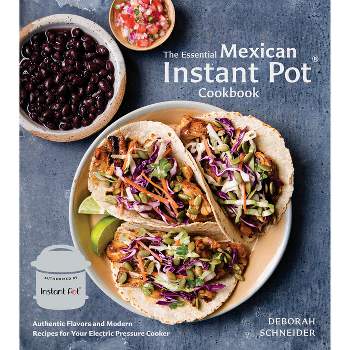 The Essential Mexican Instant Pot Cookbook - by  Deborah Schneider (Hardcover)