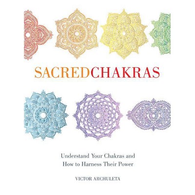 Sacred Chakras - by  Victor Archuleta (Hardcover)