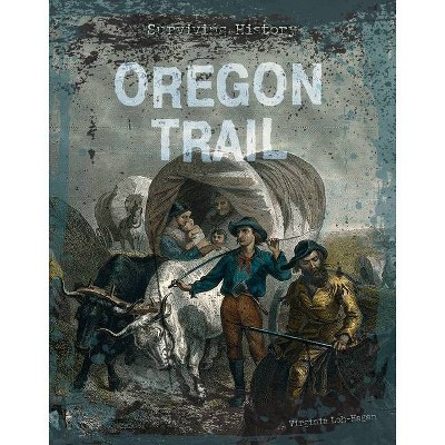 Oregon Trail - (Surviving History) by  Virginia Loh-Hagan (Paperback)