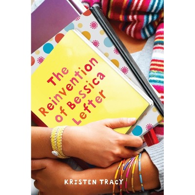 The Reinvention of Bessica Lefter - by  Kristen Tracy (Paperback)