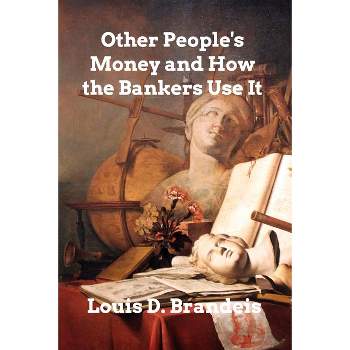 Other People's Money and How The Bankers Use It - by  Louis D Brandeis (Paperback)