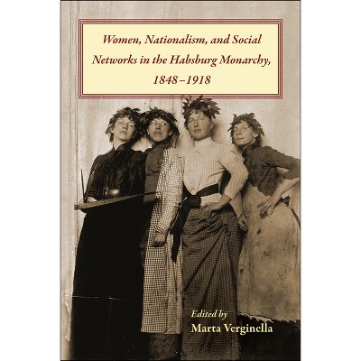Women, Nationalism, and Social Networks in the Habsburg Monarchy, 1848-1918 - (Central European Studies) by  Marta Verginella (Paperback)