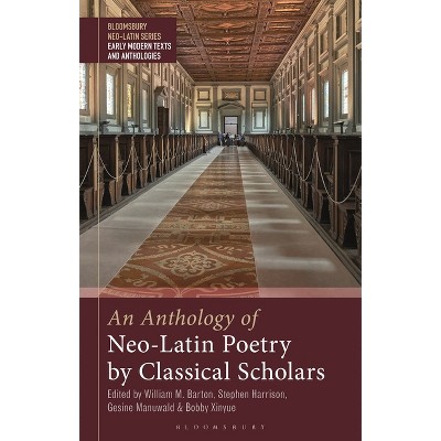 An Anthology of Neo-Latin Poetry by Classical Scholars - (Bloomsbury Neo-Latin Series: Early Modern Texts and Anthologies) (Hardcover)