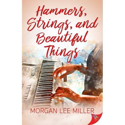 Hammers, Strings, and Beautiful Things - by  Morgan Lee Miller (Paperback)