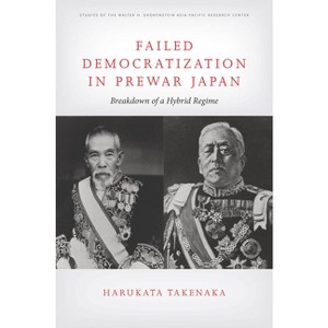 Failed Democratization in Prewar Japan - (Studies of the Walter H. Shorenstein Asia-Pacific Research C) by  Harukata Takenaka (Hardcover) - 1 of 1