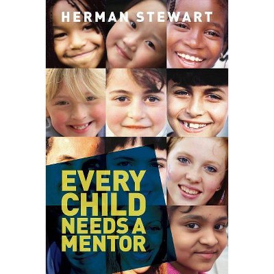 Every Child Needs a Mentor - by  Herman Wesley Stewart (Paperback)