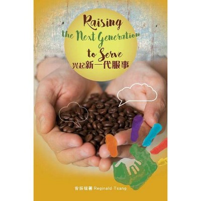 Raising the Next Generation to Serve - by  Reginald Tsang (Paperback)