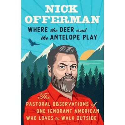 Where the Deer and the Antelope Play - by Nick Offerman (Hardcover)