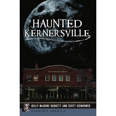 Haunted Kernersville - (Haunted America) by  Kelly McGuire Hargett & Scott Icenhower (Paperback)