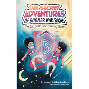 The Secret Adventures of Boomer & Rang, the Incredible Time-Traveling Twins - by  Joseph Dodd & Jo Dodd & Sarah Lovell (Paperback) - 1 of 1