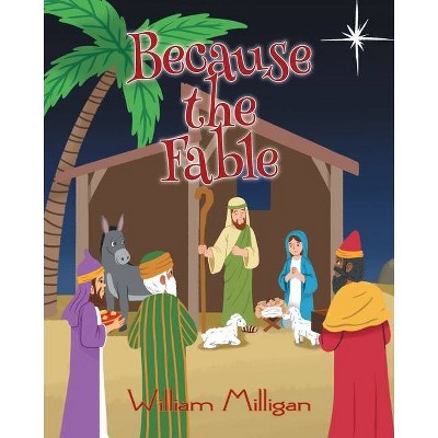 Because the Fable - by  William Milligan (Paperback)