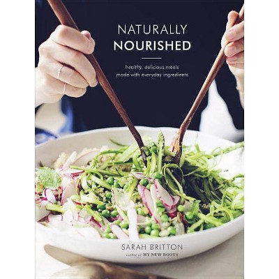 Naturally Nourished Cookbook - by  Sarah Britton (Hardcover)