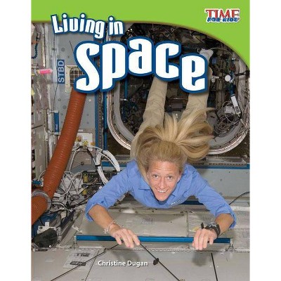 Living in Space - (Time for Kids Nonfiction Readers: Level 3.6) 2nd Edition by  Christine Dugan (Paperback)