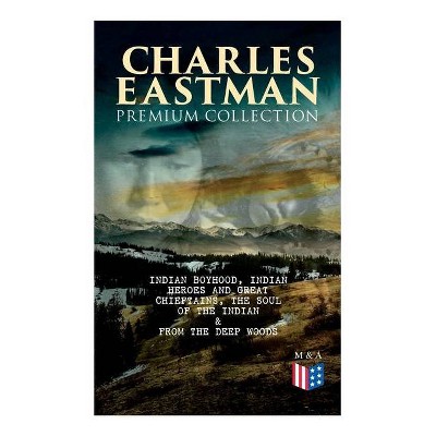 CHARLES EASTMAN Premium Collection - by  Charles A Eastman (Paperback)