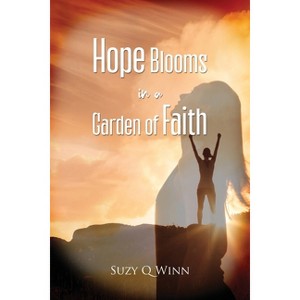 Hope Blooms in a Garden of Faith - by  Suzy Q Winn (Paperback) - 1 of 1