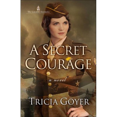 A Secret Courage, 1 - (London Chronicles) by  Tricia Goyer (Paperback)