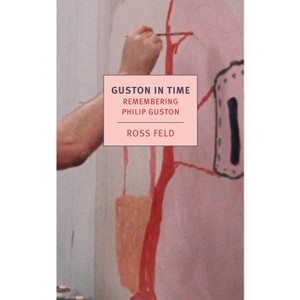 Guston in Time - by  Ross Feld (Paperback) - 1 of 1