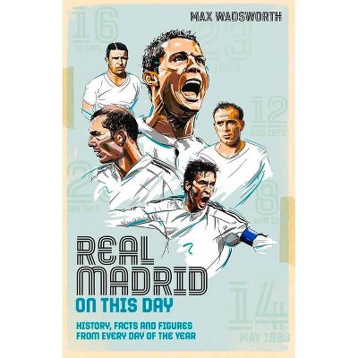 Real Madrid on This Day - by  Max Wadsworth (Hardcover)