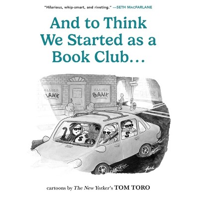 And to Think We Started as a Book Club . . . - by  Tom Toro (Paperback)