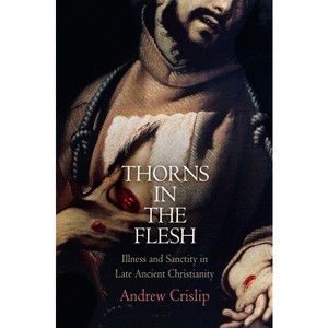 Thorns in the Flesh - (Divinations: Rereading Late Ancient Religion) by  Andrew Crislip (Hardcover) - 1 of 1