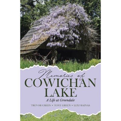 Memories of Cowichan Lake - by  Trevor Green & Tony Green & Lexi Bainas (Paperback)