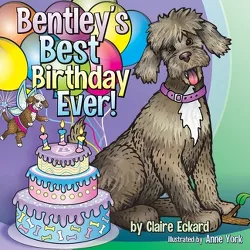 Bentley's Best Birthday EVER! - by  Claire Eckard (Paperback)