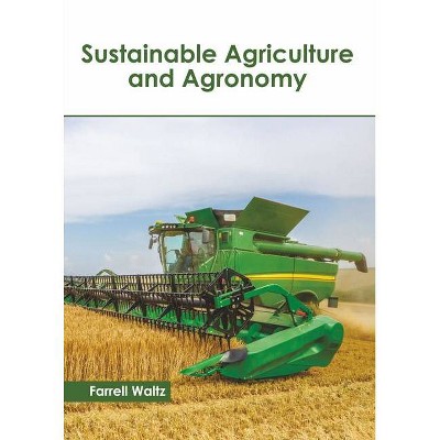 Sustainable Agriculture and Agronomy - by  Farrell Waltz (Hardcover)