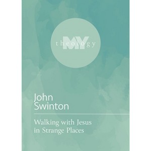 Walking with Jesus in Strange Places - (My Theology) by  John Swinton (Paperback) - 1 of 1