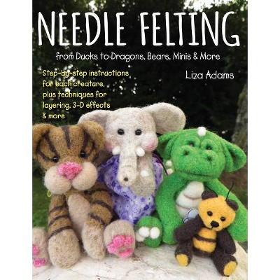 Needle Felting from Ducks to Dragons, Bears, Minis & More - by  Liza Adams (Paperback)
