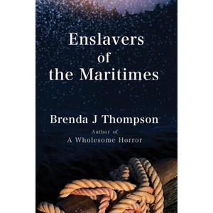 Enslavers of the Maritimes - by  Brenda J Thompson (Paperback) - 1 of 1